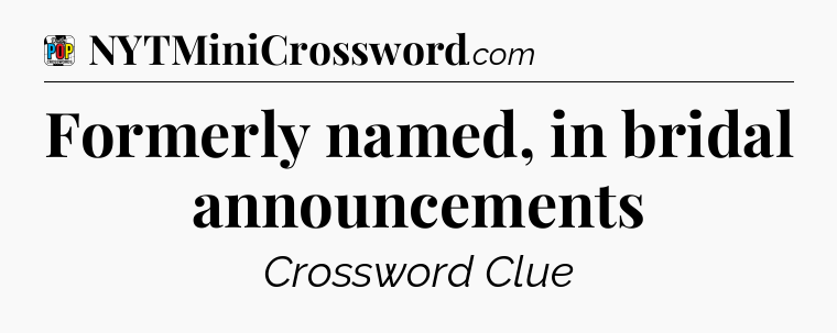 Formerly named, in bridal announcements Crossword Clue