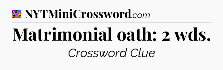 Matrimonial oath: 2 wds Crossword Clue
