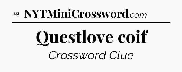 Questlove coif - WSJ Crossword