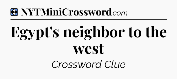 Solution: Egypt's neighbor to the west - NYT Mini Crossword