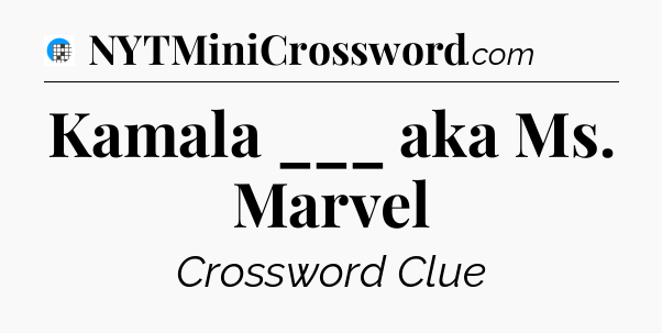 Kamala ___ aka Ms. Marvel Crossword Clue