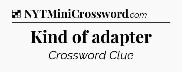 Solution: Kind of adapter  - NYT Crossword