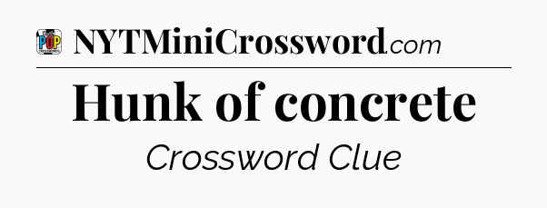 Hunk of concrete Crossword Clue