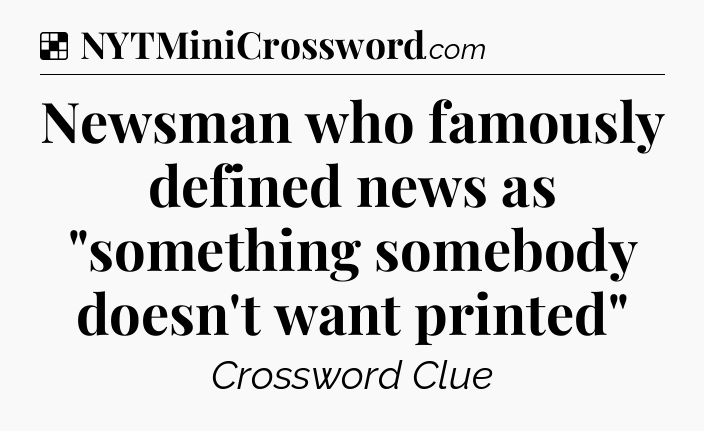 Solution: Newsman who famously defined news as 