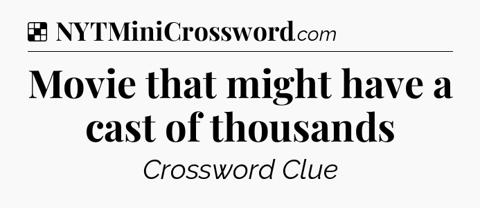 Solution: Movie that might have a cast of thousands - NYT Crossword