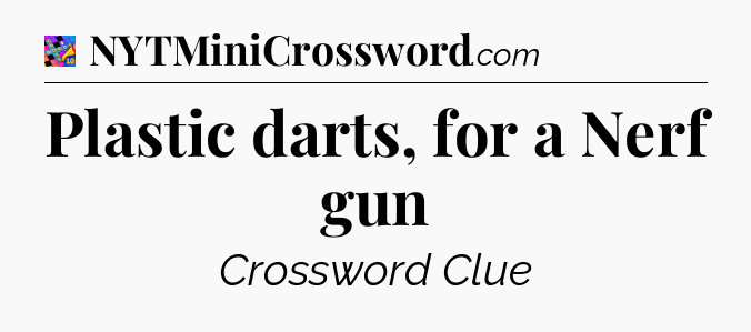 Plastic darts, for a Nerf gun Crossword Clue