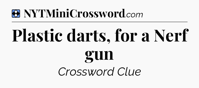 Solution: Plastic darts, for a Nerf gun - NYT Mini Crossword