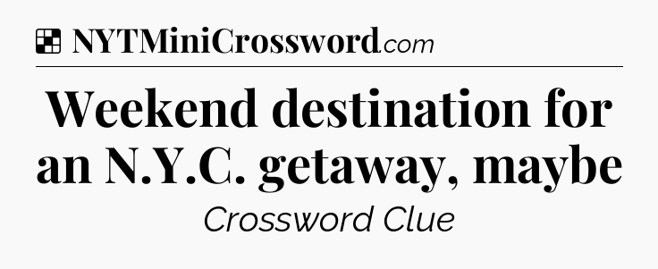 Solution: Weekend destination for an N.Y.C. getaway, maybe - NYT Crossword