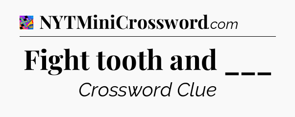 Fight tooth and ___ Crossword Clue