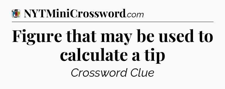Figure that may be used to calculate a tip Crossword Clue