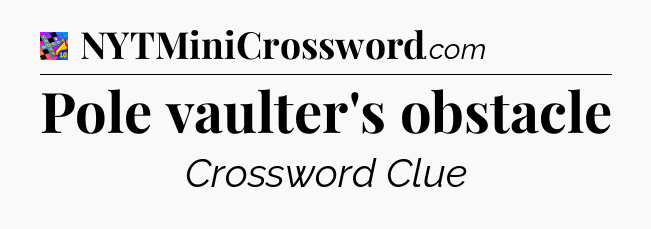 Pole vaulter's obstacle Crossword Clue
