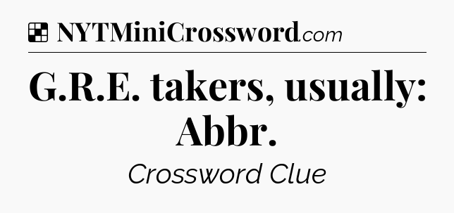 Solution: G.R.E. takers, usually: Abbr - NYT Crossword