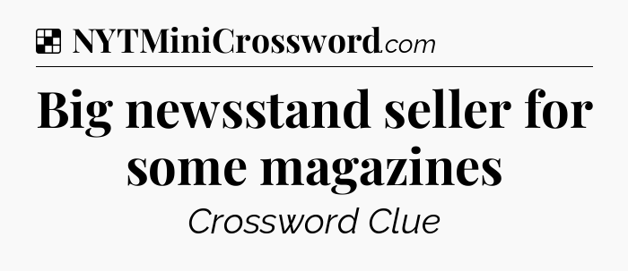 Solution: Big newsstand seller for some magazines - NYT Crossword