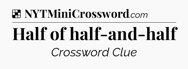 Solution: Half of half-and-half - NYT Crossword