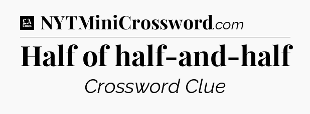 Half of half-and-half - LA Times Crossword