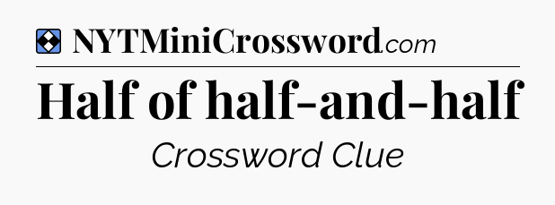 Solution: Half of half-and-half - NYT Mini Crossword