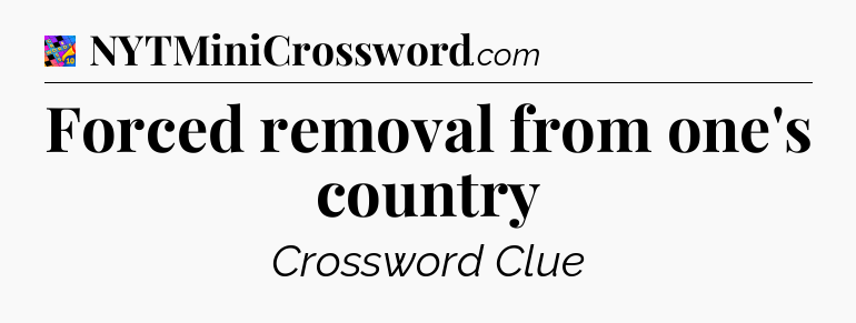 Forced removal from one's country Crossword Clue