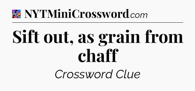 Sift out, as grain from chaff Crossword Clue