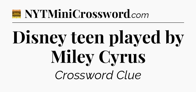 Disney teen played by Miley Cyrus - Eugene Sheffer Crossword