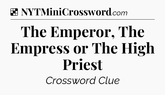 Solution: The Emperor, The Empress or The High Priest - NYT Crossword