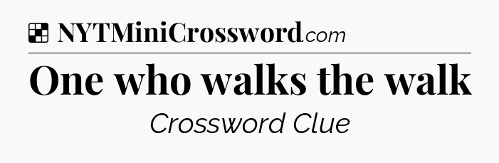 Solution: One who walks the walk - NYT Crossword