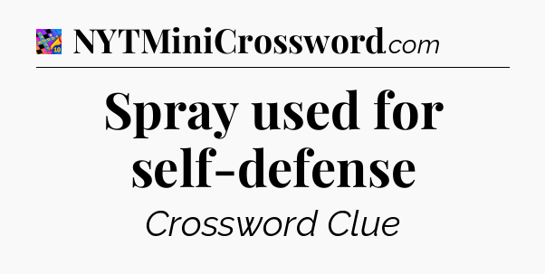 Spray used for self-defense Crossword Clue