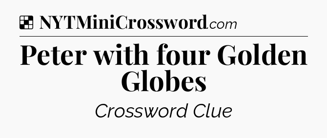 Solution: Peter with four Golden Globes - NYT Crossword