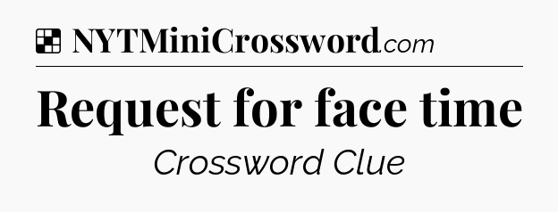 Solution: Request for face time - NYT Crossword