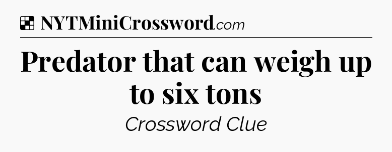 Solution: Predator that can weigh up to six tons - NYT Crossword