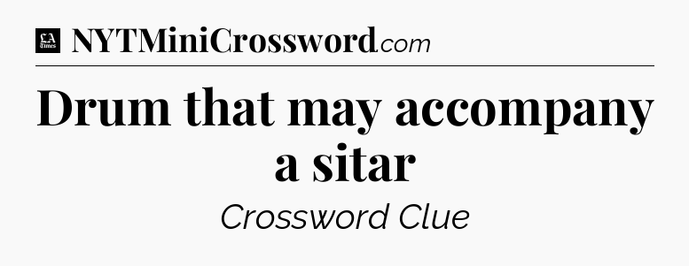 Drum that may accompany a sitar - LA Times Crossword