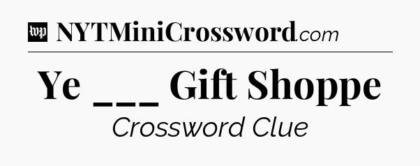 Ye ___ Gift Shoppe Crossword Clue