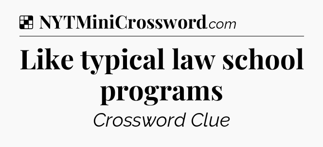 Solution: Like typical law school programs - NYT Crossword