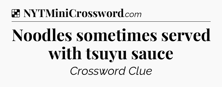 Solution: Noodles sometimes served with tsuyu sauce - NYT Crossword