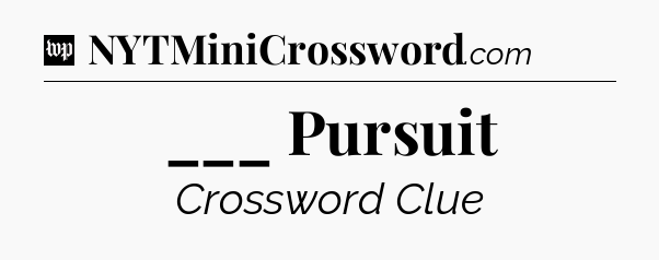 ___ Pursuit Crossword Clue