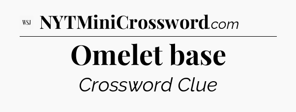 Omelet base - WSJ Crossword
