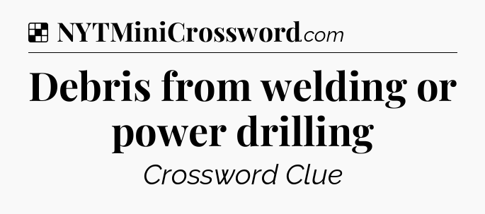 Solution: Debris from welding or power drilling - NYT Crossword