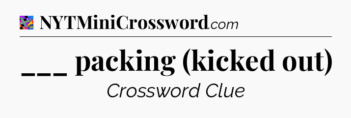 ___ packing (kicked out) Crossword Clue