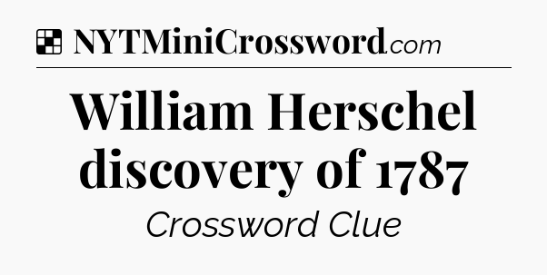 Solution: William Herschel discovery of 1787 - NYT Crossword