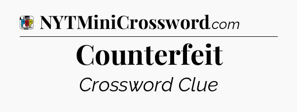 Counterfeit Crossword Clue