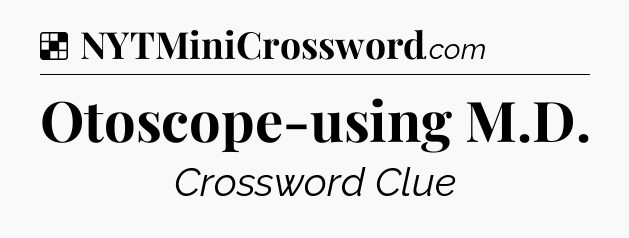 Solution: Otoscope-using M.D - NYT Crossword