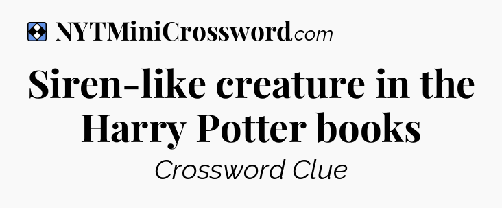 Solution: Siren-like creature in the Harry Potter books - NYT Mini Crossword