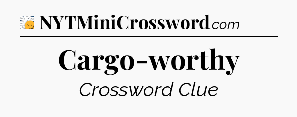 Cargo-worthy - 7 Little Words