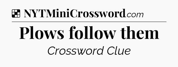 Solution: Plows follow them - NYT Crossword