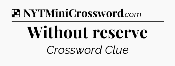 Solution: Without reserve - NYT Crossword