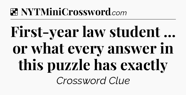 Solution: First-year law student … or what every answer in this puzzle has exactly - NYT Crossword