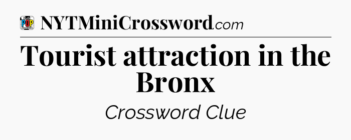 Tourist attraction in the Bronx Crossword Clue