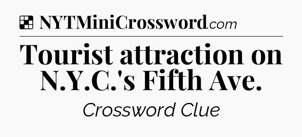 Solution: Tourist attraction on N.Y.C.'s Fifth Ave - NYT Crossword