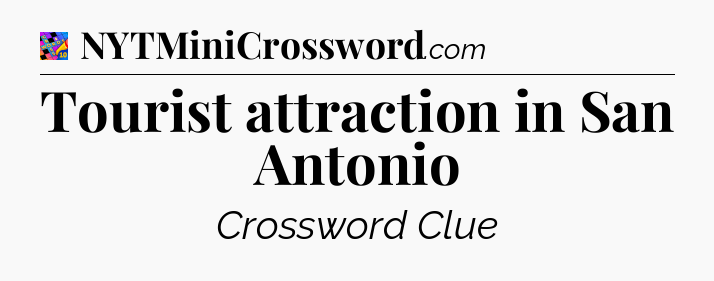 Tourist attraction in San Antonio Crossword Clue