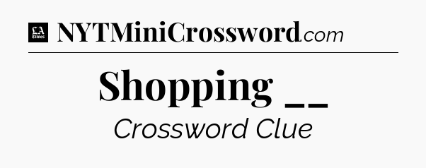 Shopping __ - LA Times Crossword