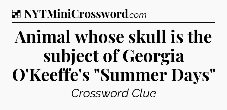 Solution: Animal whose skull is the subject of Georgia O'Keeffe's 